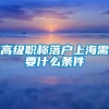 高级职称落户上海需要什么条件