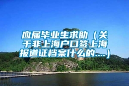 应届毕业生求助（关于非上海户口签上海报道证档案什么的....）