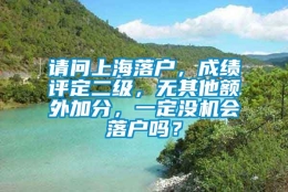 请问上海落户，成绩评定二级，无其他额外加分，一定没机会落户吗？