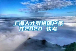 上海人才引进落户条件2020 软考