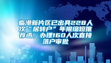 临港新片区已出具228人次“居转户”年限缩短推荐函，办理160人次直接落户审批