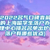 2022名气口碑靠前的上海留学生落户办理中心排名名单出炉(落户有哪些优点)