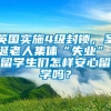 英国实施4级封锁，圣诞老人集体“失业”，留学生们怎样安心留学吗？