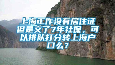 上海工作没有居住证但是交了7年社保，可以排队打分转上海户口么？