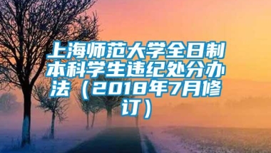 上海师范大学全日制本科学生违纪处分办法（2018年7月修订）