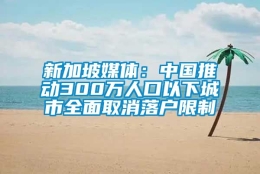 新加坡媒体：中国推动300万人口以下城市全面取消落户限制