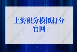 上海积分模拟打分官网（2022版）上海居住证积分查询系统