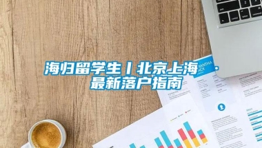 海归留学生丨北京上海 · 最新落户指南