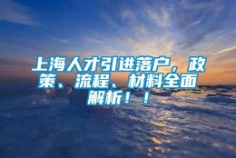 上海人才引进落户，政策、流程、材料全面解析！！