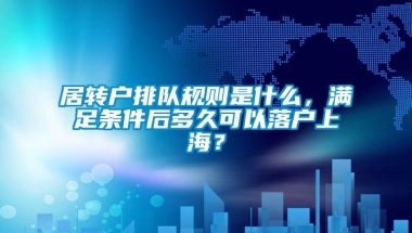 居转户排队规则是什么，满足条件后多久可以落户上海？