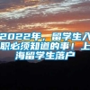2022年，留学生入职必须知道的事！上海留学生落户