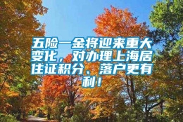 五险一金将迎来重大变化，对办理上海居住证积分、落户更有利！