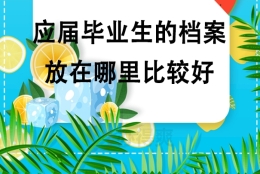 应届毕业生的档案放在哪里比较好？