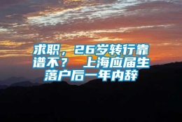 求职，26岁转行靠谱不？ 上海应届生落户后一年内辞