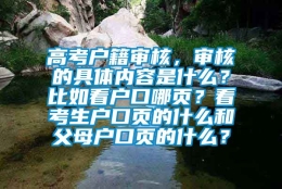 高考户籍审核，审核的具体内容是什么？比如看户口哪页？看考生户口页的什么和父母户口页的什么？