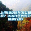 上海120积分怎么积累？2021年达到分值的方案！