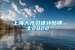 上海人才引进补贴硕士2022