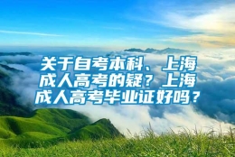 关于自考本科、上海成人高考的疑？上海成人高考毕业证好吗？