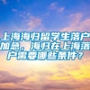 上海海归留学生落户加急，海归在上海落户需要哪些条件？