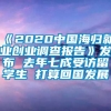 《2020中国海归就业创业调查报告》发布 去年七成受访留学生 打算回国发展