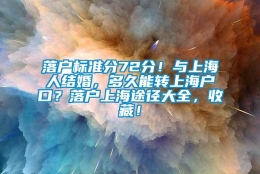 落户标准分72分！与上海人结婚，多久能转上海户口？落户上海途径大全，收藏！