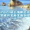 2021级上海师范大学研究生新生报到提示