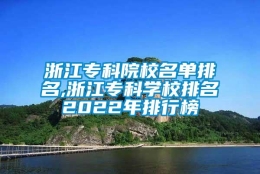 浙江专科院校名单排名,浙江专科学校排名2022年排行榜