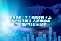 2022／7／29持有《上海市居住证》人员申办本市常住户口公示名单