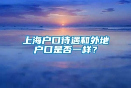 上海户口待遇和外地户口是否一样？