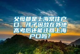 父母都是上海常住户口，孩子因故在外地高考后还能迁回上海户口吗？