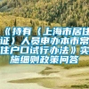 《持有〈上海市居住证〉人员申办本市常住户口试行办法》实施细则政策问答