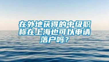 在外地获得的中级职称在上海也可以申请落户吗？