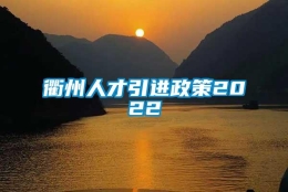 衢州人才引进政策2022