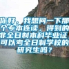 你好，我想问一下那个专本连读，得到的非全日制本科毕业证，可以考全日制学校的研究生吗？