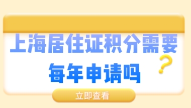 上海居住证积分必须要每一年都申请办理吗？积分政策解读!