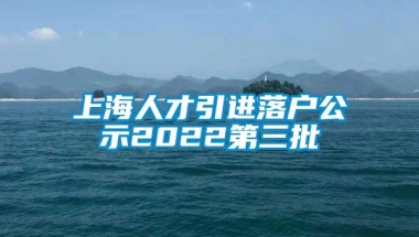 上海人才引进落户公示2022第三批