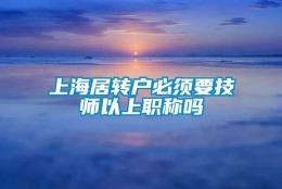 上海居转户必须要技师以上职称吗