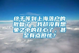 终于等到上海落户的批复了，我却没有想象之中的开心了，甚至有点担忧？