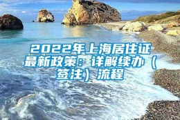 2022年上海居住证最新政策：详解续办（签注）流程