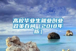 高校毕业生就业创业政策百问（2018年版）