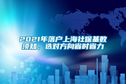 2021年落户上海社保基数须知，选对方向省时省力