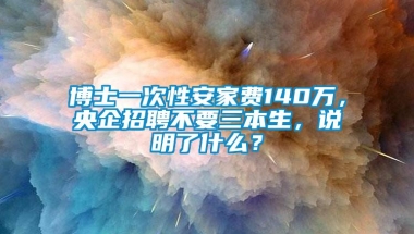 博士一次性安家费140万，央企招聘不要三本生，说明了什么？