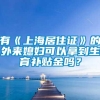 有《上海居住证》的外来媳妇可以拿到生育补贴金吗？