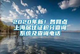 2020年新！各网点上海居住证积分查询系统及查询电话