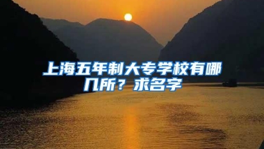 上海五年制大专学校有哪几所？求名字