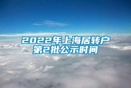 2022年上海居转户第2批公示时间