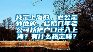 我是上海的，老公是外地的，结婚几年老公可以把户口迁入上海？有什么规定吗？