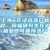 上海6区试点落户新政，应届研究生在沪就业即可直接落户