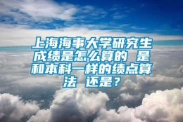 上海海事大学研究生成绩是怎么算的 是和本科一样的绩点算法 还是？