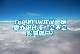 有了上海居住证一定要办积分吗？会不会影响落户？